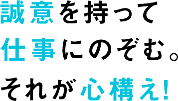 誠意を持って仕事にのぞむ。それが心構え!